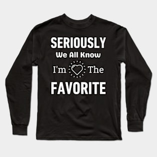 Seriously We All Know I'M The Favorite Long Sleeve T-Shirt